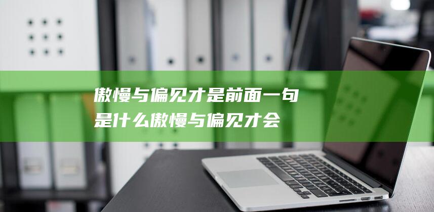 傲慢与偏见才是前面一句是什么 (傲慢与偏见才会 误解不会伤害患者 马思纯演绎抑郁症患者)